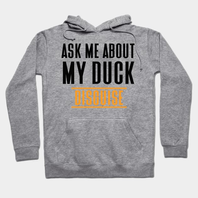 Ask Me About My Duck Disguise Hoodie by Hiyokay